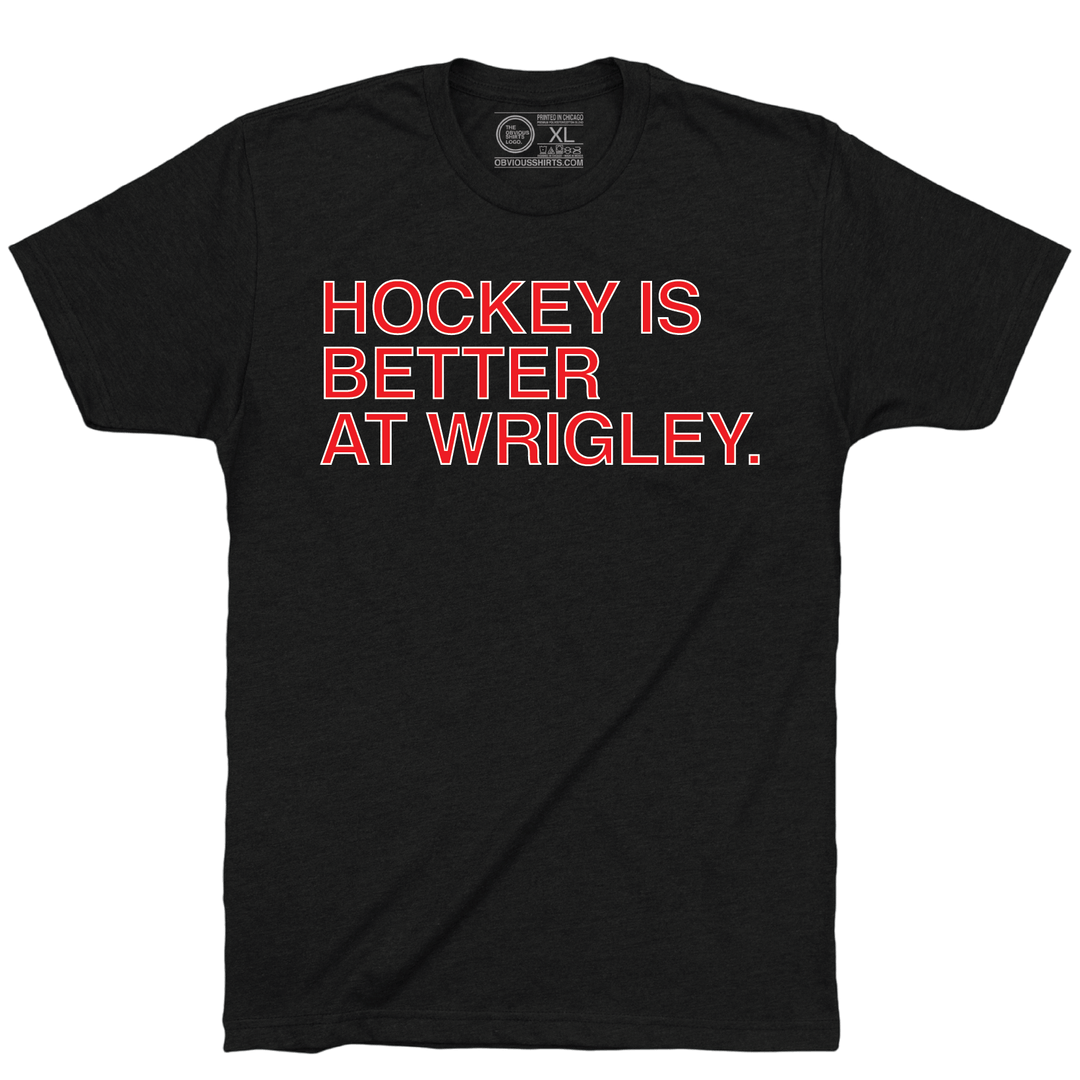 HOCKEY IS BETTER AT WRIGLEY. - OBVIOUS SHIRTS
