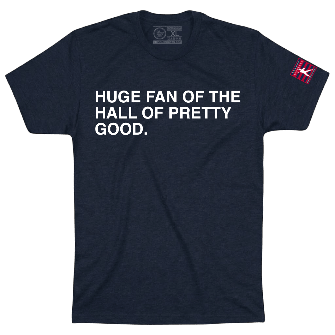 HUGE FAN OF THE HALL OF PRETTY GOOD. - OBVIOUS SHIRTS