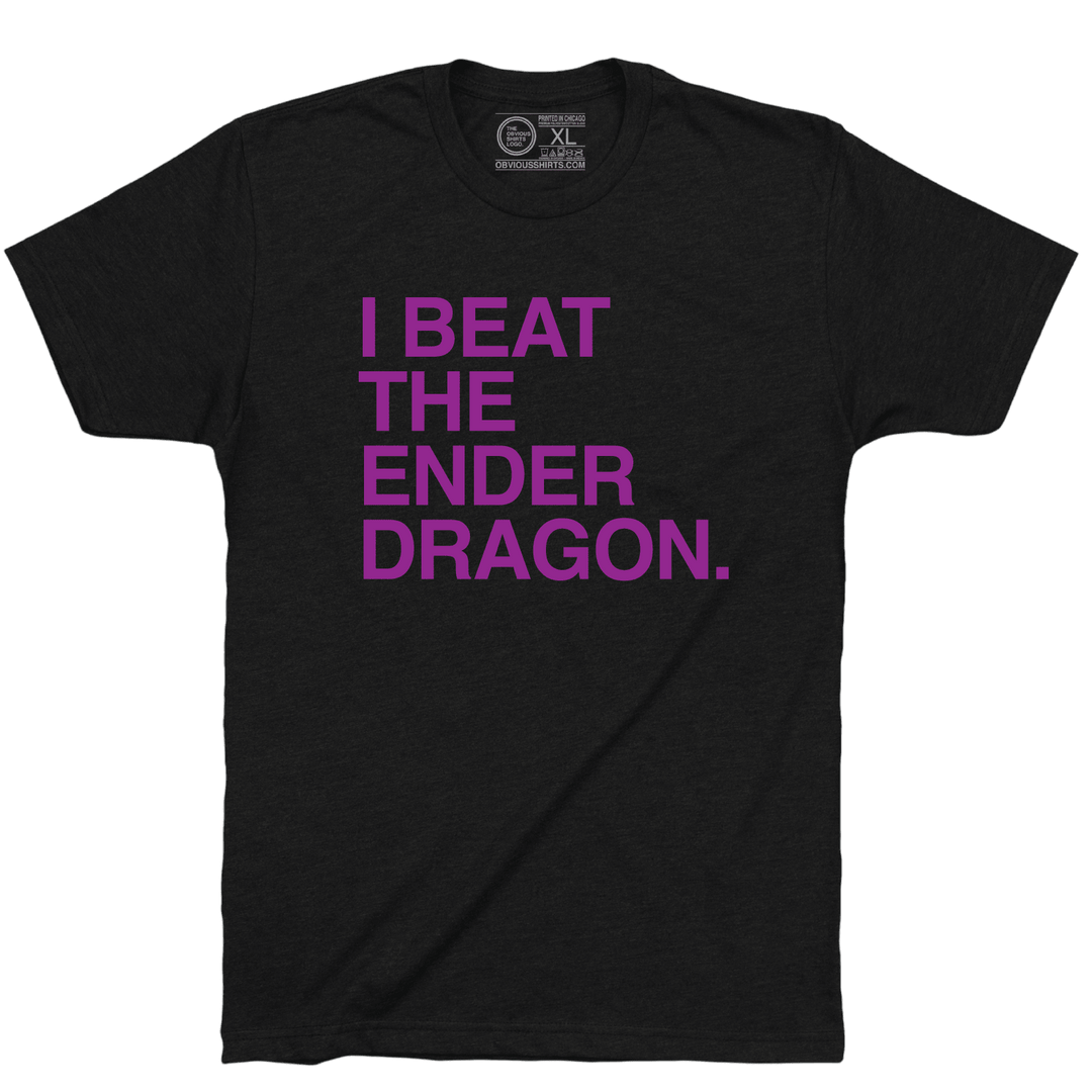 I BEAT THE ENDER DRAGON. - OBVIOUS SHIRTS