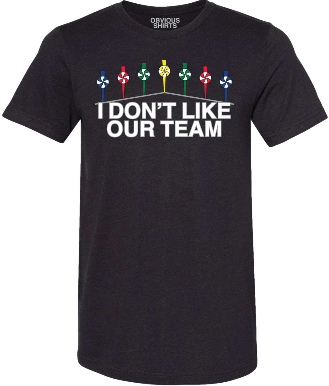 I DON'T LIKE OUR TEAM. - OBVIOUS SHIRTS