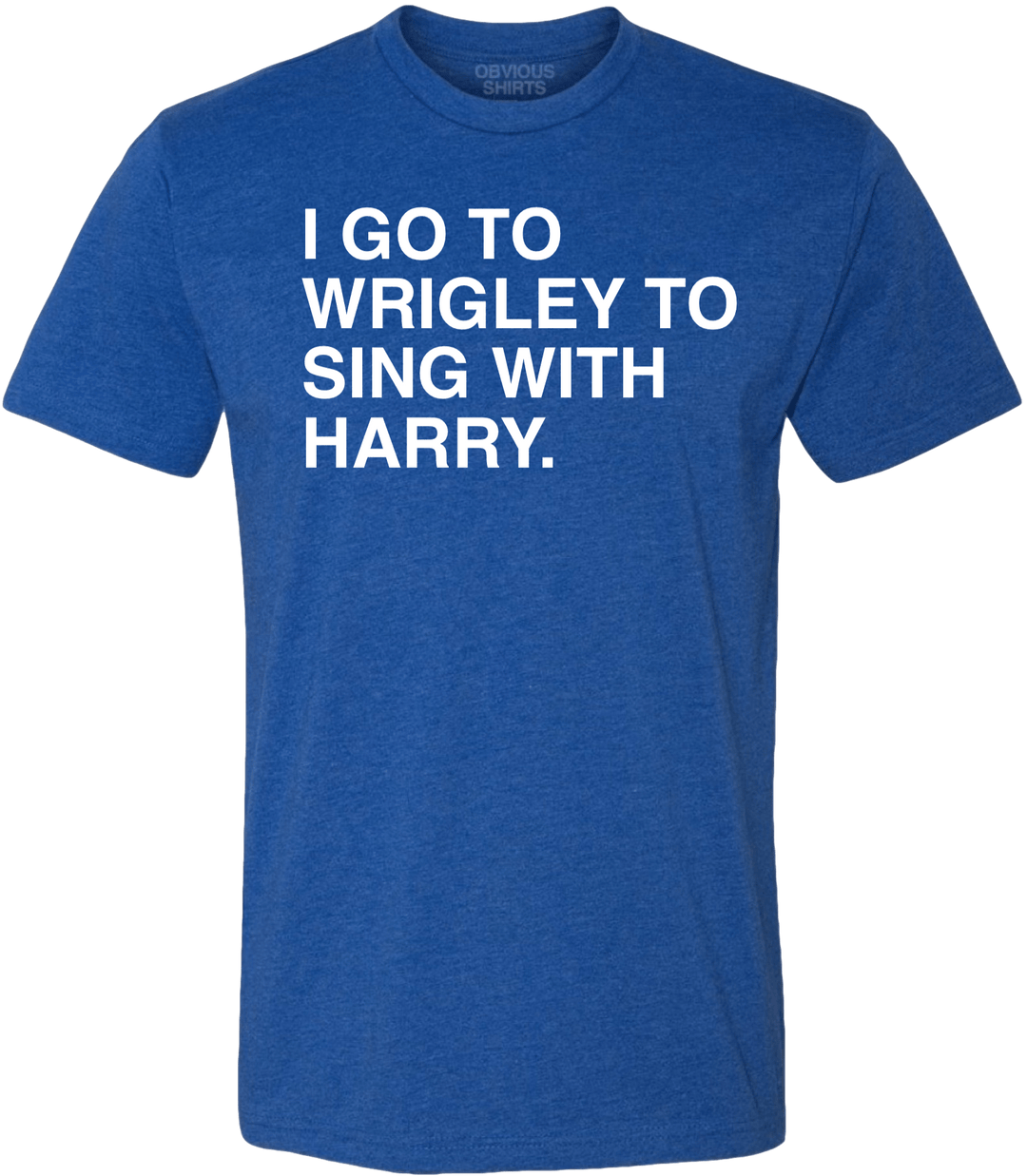 I GO TO WRIGLEY TO SING WITH HARRY. - OBVIOUS SHIRTS