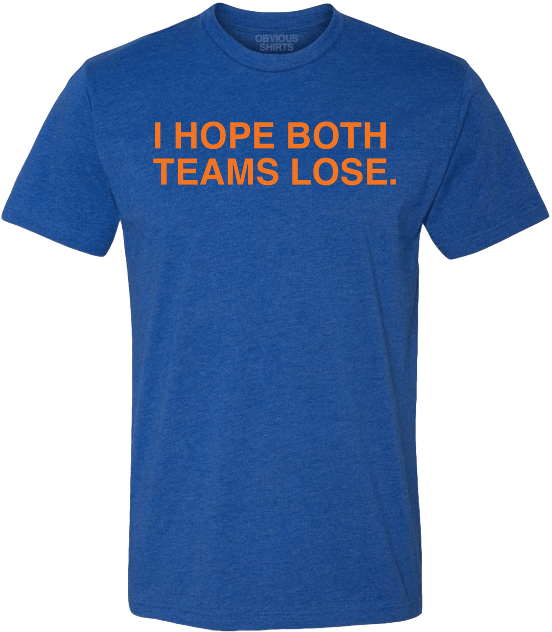 I HOPE BOTH TEAMS LOSE. - OBVIOUS SHIRTS