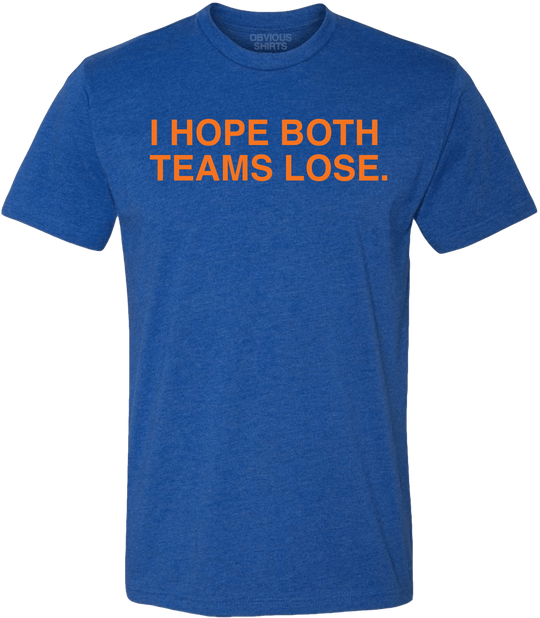 I HOPE BOTH TEAMS LOSE. - OBVIOUS SHIRTS