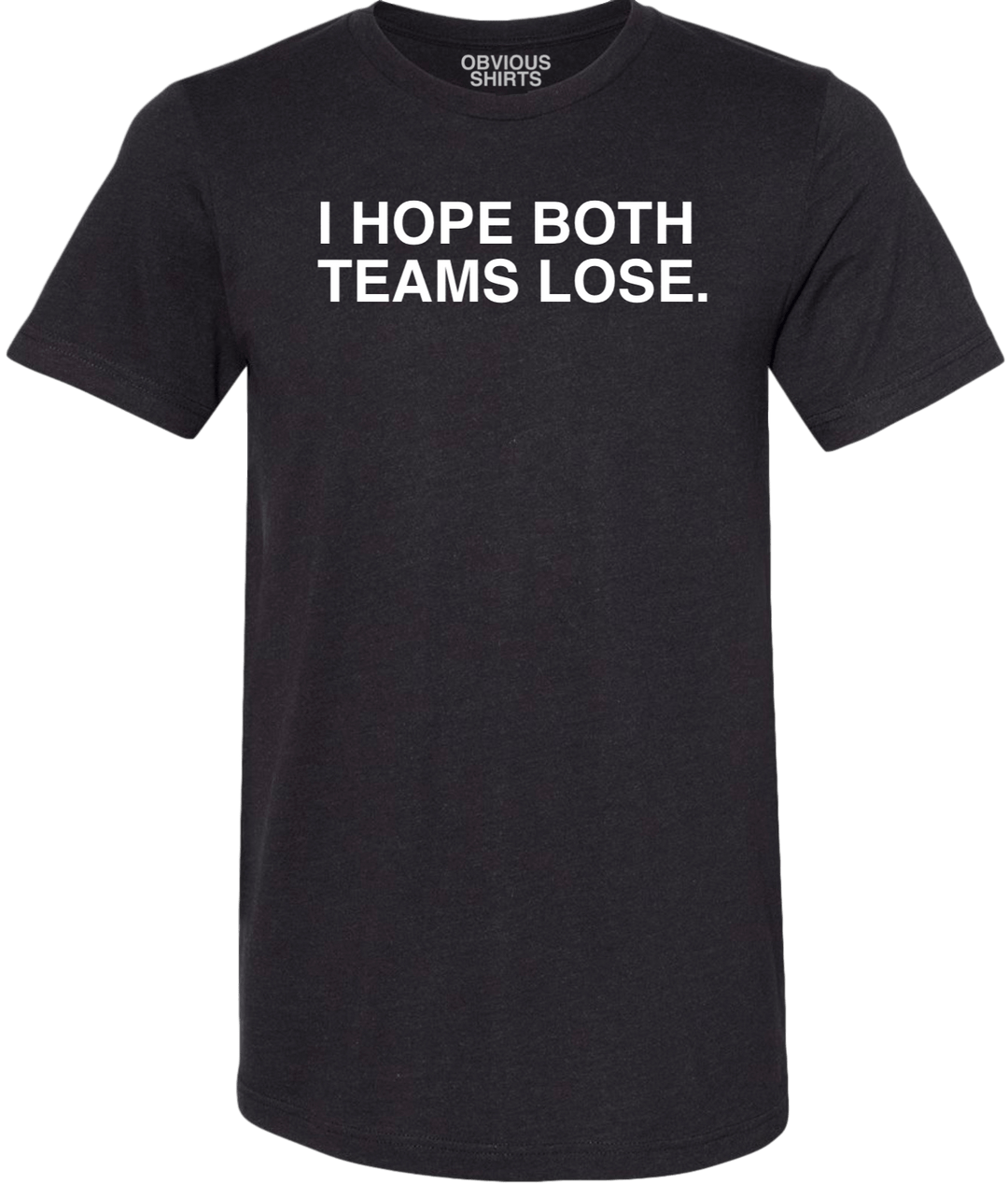 I HOPE BOTH TEAMS LOSE. - OBVIOUS SHIRTS