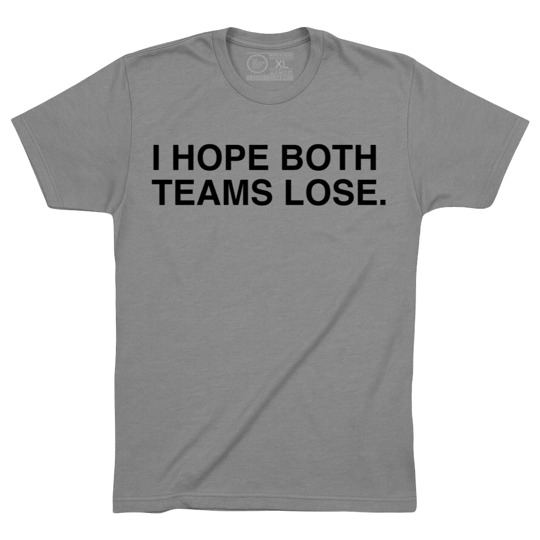 I HOPE BOTH TEAMS LOSE. - OBVIOUS SHIRTS