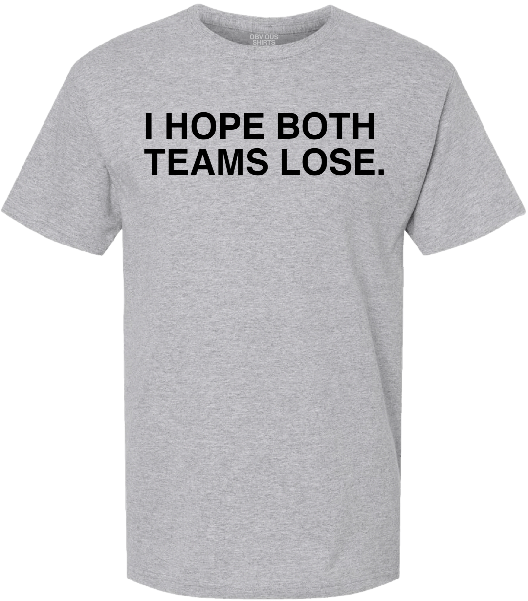 I HOPE BOTH TEAMS LOSE. - OBVIOUS SHIRTS