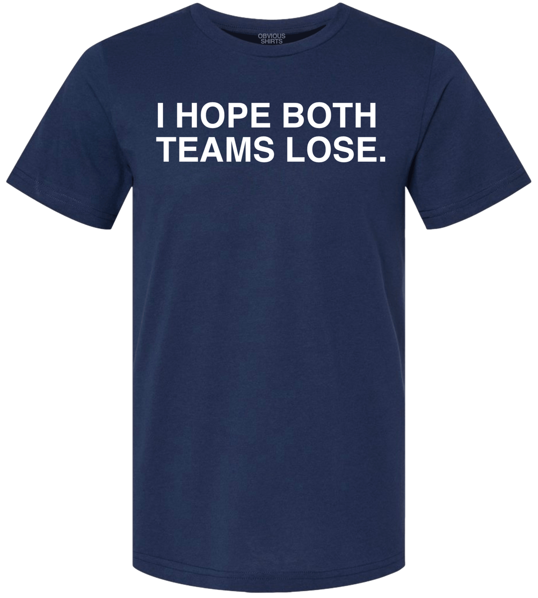 I HOPE BOTH TEAMS LOSE. - OBVIOUS SHIRTS