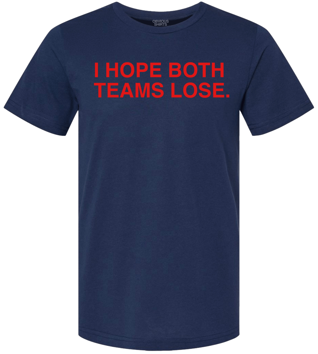 I HOPE BOTH TEAMS LOSE. - OBVIOUS SHIRTS