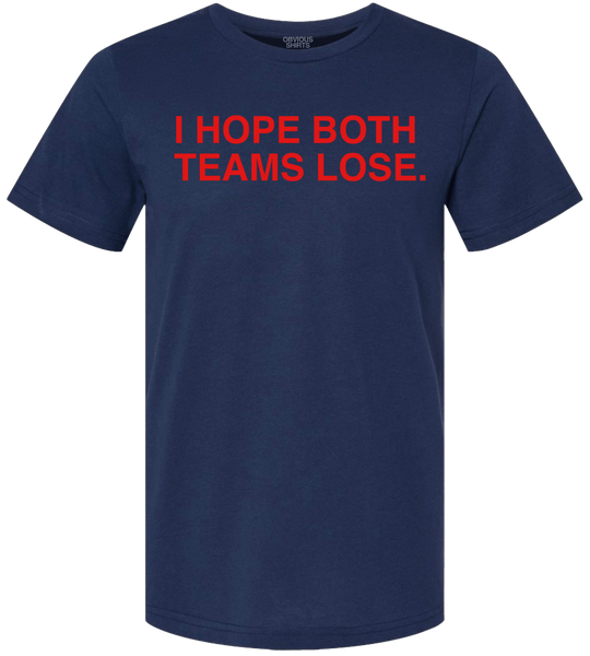 I HOPE BOTH TEAMS LOSE. - OBVIOUS SHIRTS