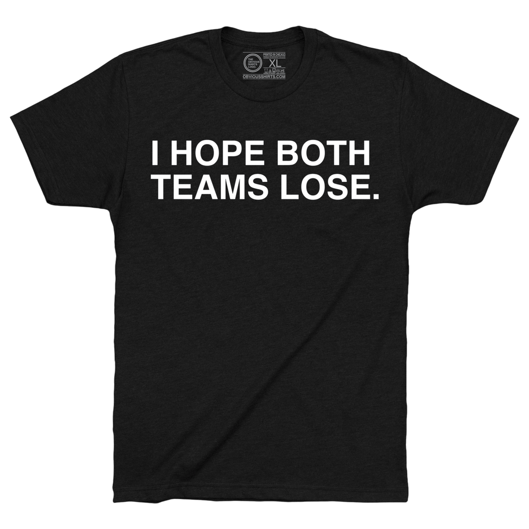 I HOPE BOTH TEAMS LOSE. - OBVIOUS SHIRTS