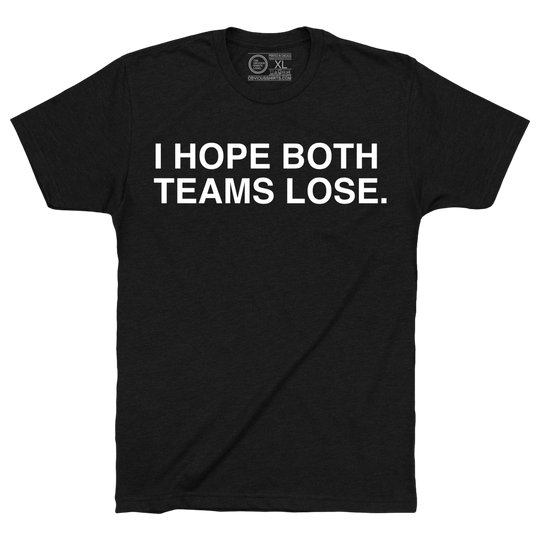 I HOPE BOTH TEAMS LOSE. - OBVIOUS SHIRTS