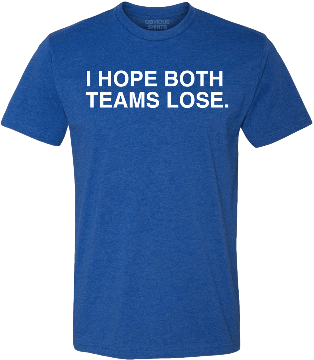 I HOPE BOTH TEAMS LOSE. - OBVIOUS SHIRTS