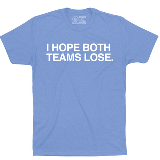 I HOPE BOTH TEAMS LOSE. - OBVIOUS SHIRTS
