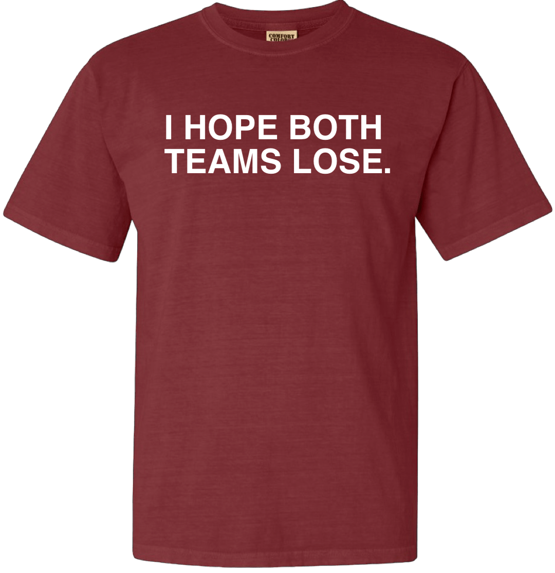 I HOPE BOTH TEAMS LOSE. (COMFORT COLORS) - OBVIOUS SHIRTS