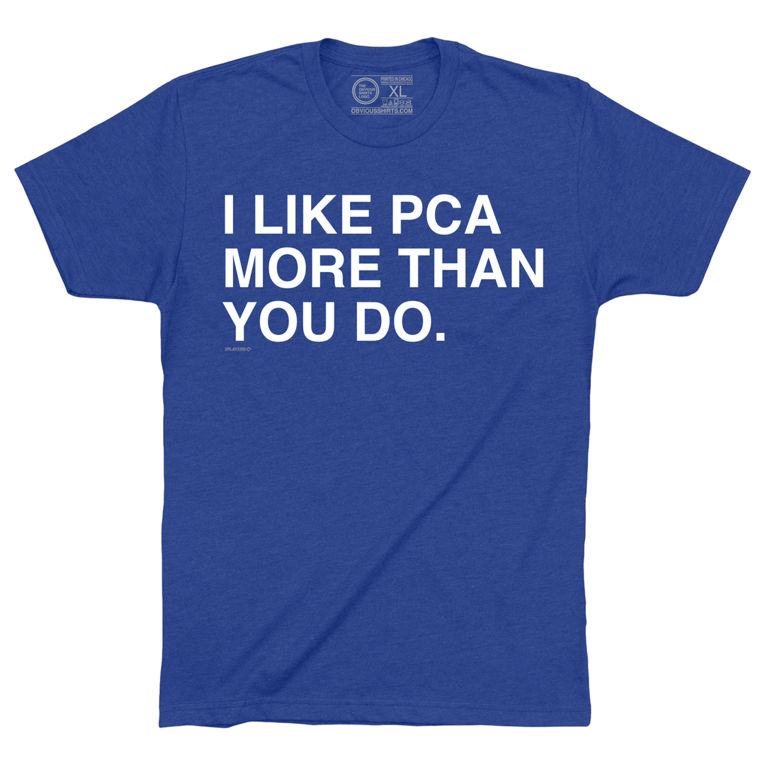 I LIKE PCA MORE THAN YOU DO. - OBVIOUS SHIRTS
