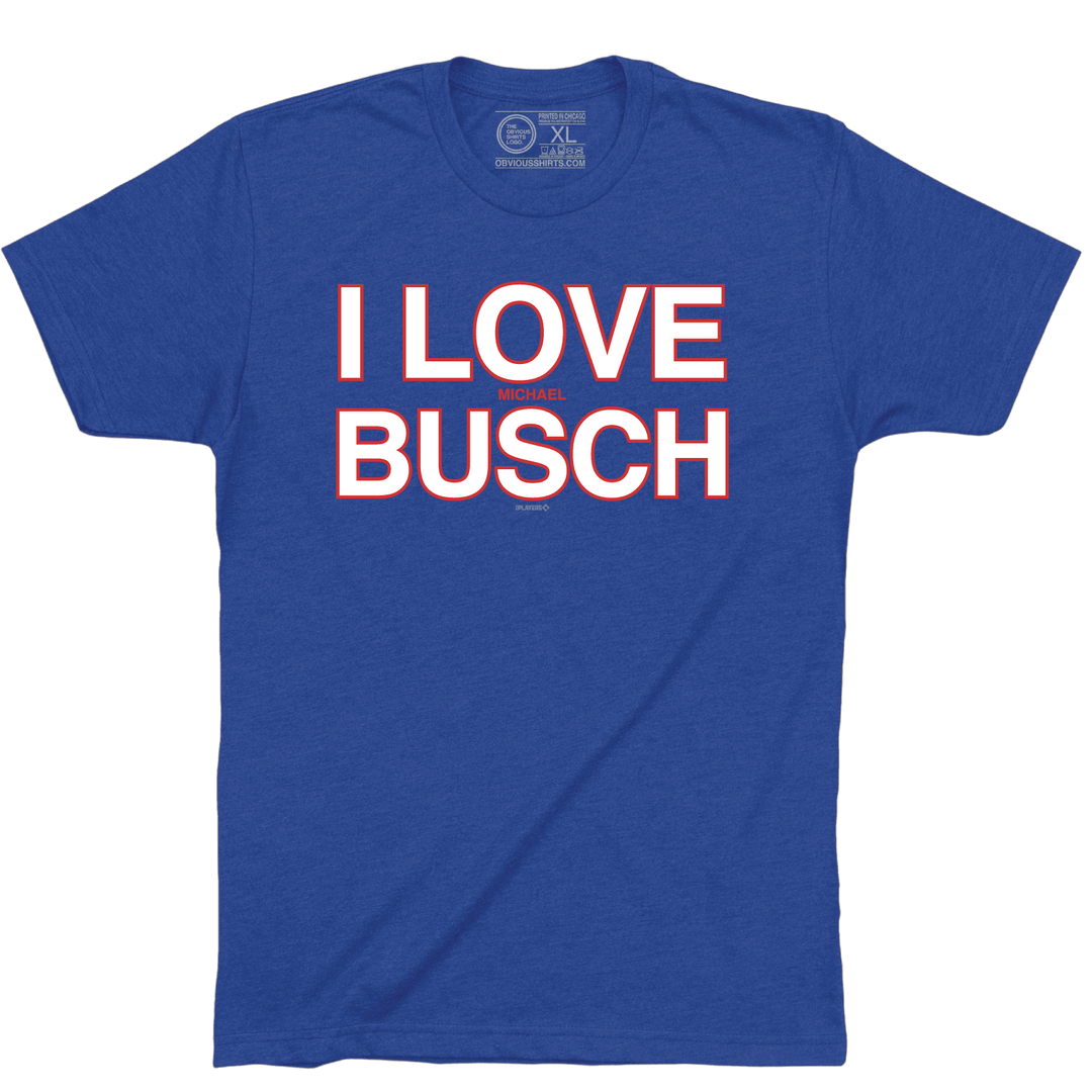 I LOVE (MICHAEL) BUSCH. - OBVIOUS SHIRTS