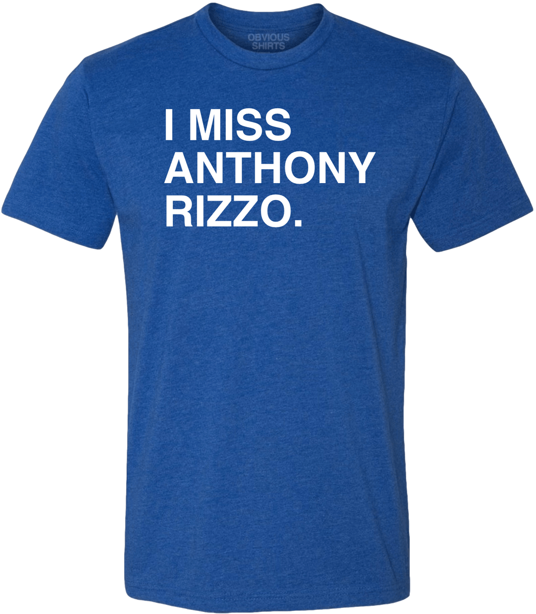 I MISS ANTHONY RIZZO. - OBVIOUS SHIRTS