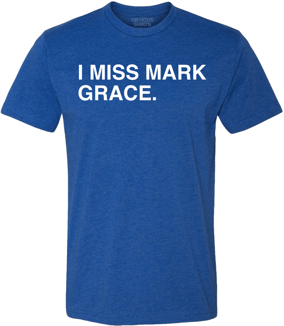 I MISS MARK GRACE. - OBVIOUS SHIRTS