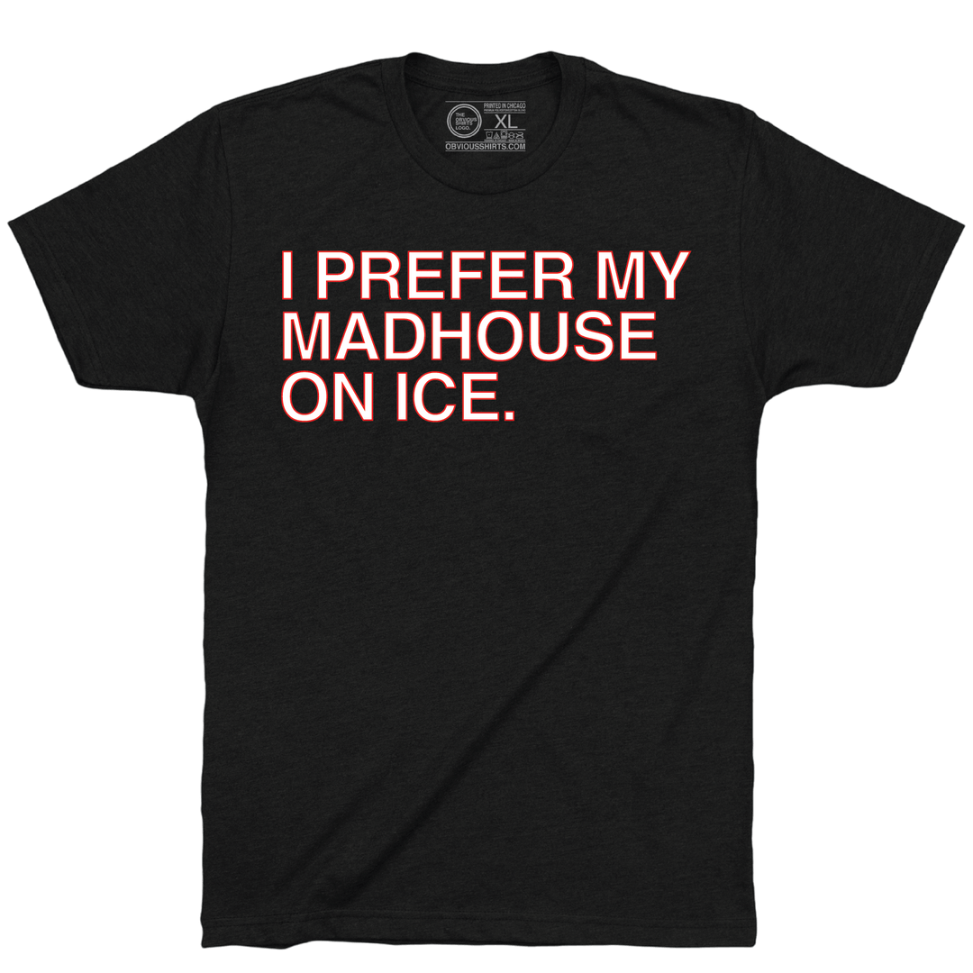 I PREFER MY MADHOUSE ON ICE. (BLACK) - OBVIOUS SHIRTS