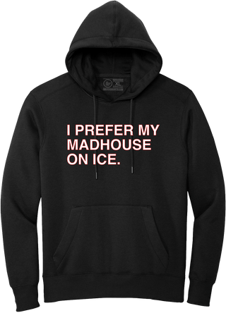 I PREFER MY MADHOUSE ON ICE. (HOODED SWEATSHIRT) - OBVIOUS SHIRTS
