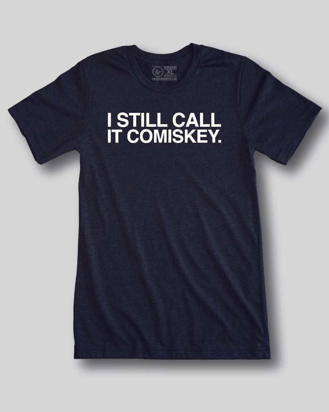 I STILL CALL IT COMISKEY. - OBVIOUS SHIRTS