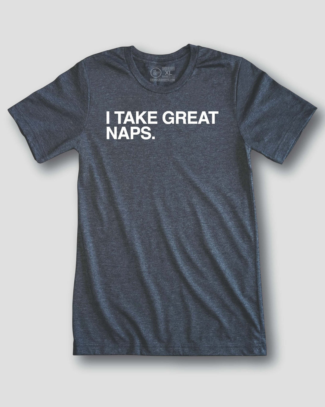 I TAKE GREAT NAPS. - OBVIOUS SHIRTS