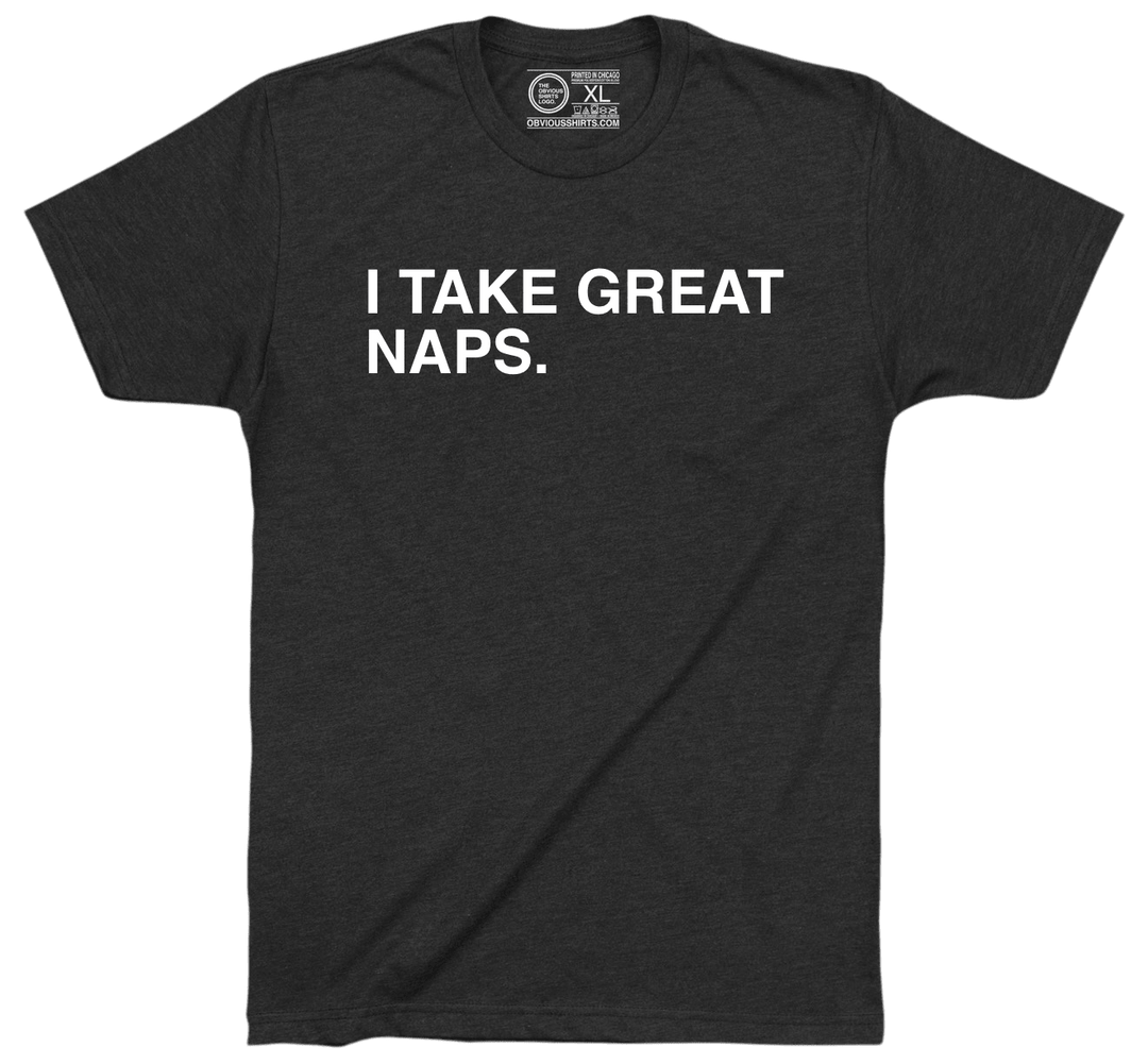 I TAKE GREAT NAPS. - OBVIOUS SHIRTS