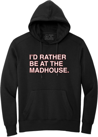 I'D RATHER BE AT THE MADHOUSE. (HOODED SWEATSHIRT) - OBVIOUS SHIRTS