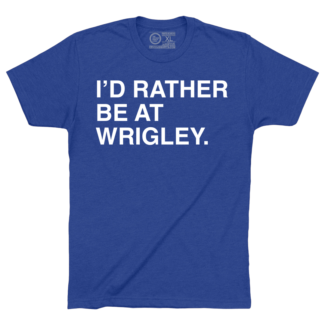 I'D RATHER BE AT WRIGLEY. - OBVIOUS SHIRTS