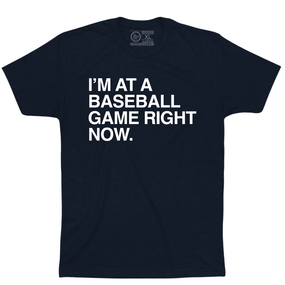 I'M AT A BASEBALL GAME RIGHT NOW. - OBVIOUS SHIRTS