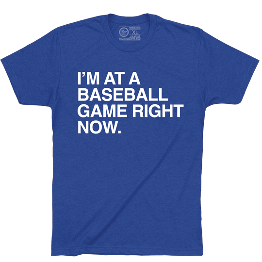 I'M AT A BASEBALL GAME RIGHT NOW. - OBVIOUS SHIRTS