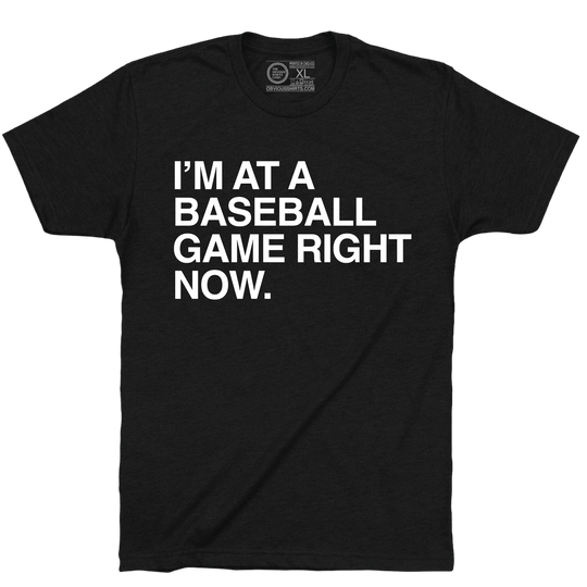 I'M AT A BASEBALL GAME RIGHT NOW. - OBVIOUS SHIRTS