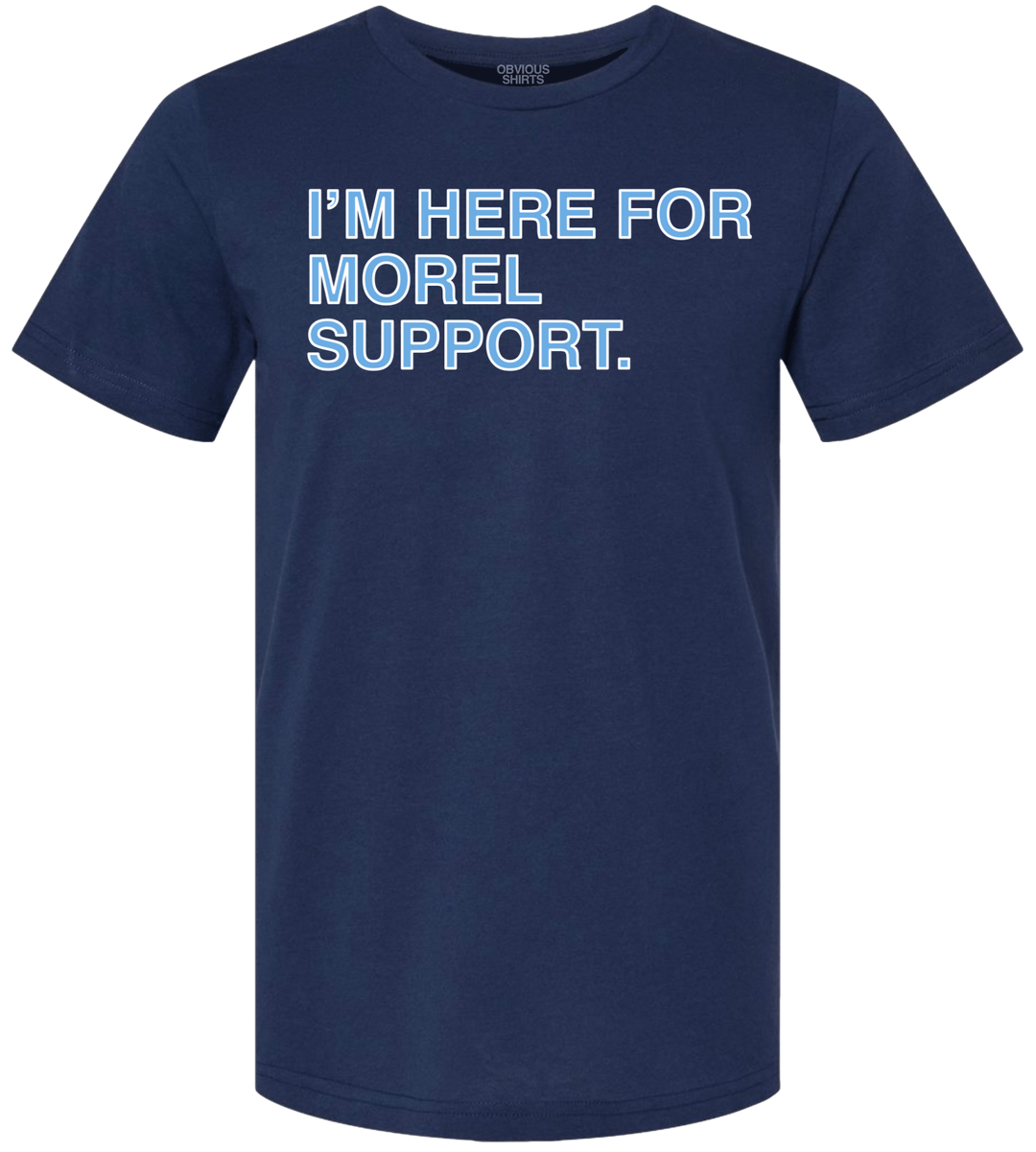 I'M HERE FOR MOREL SUPPORT. (TB) - OBVIOUS SHIRTS