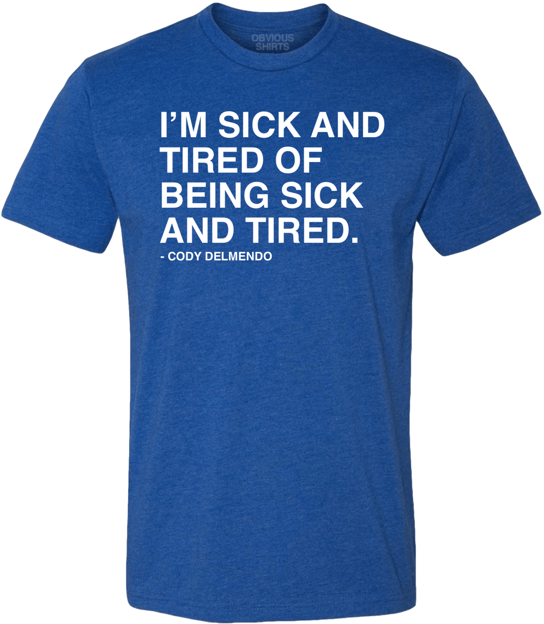 I'M SICK AND TIRED OF BEING SICK AND TIRED. - OBVIOUS SHIRTS