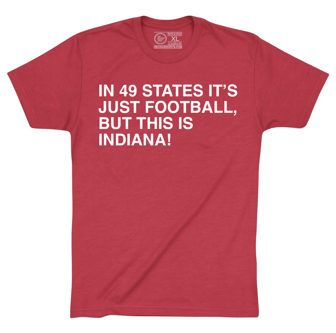IN 49 STATES IT'S JUST FOOTBALL, BUT THIS IS INDIANA! - OBVIOUS SHIRTS