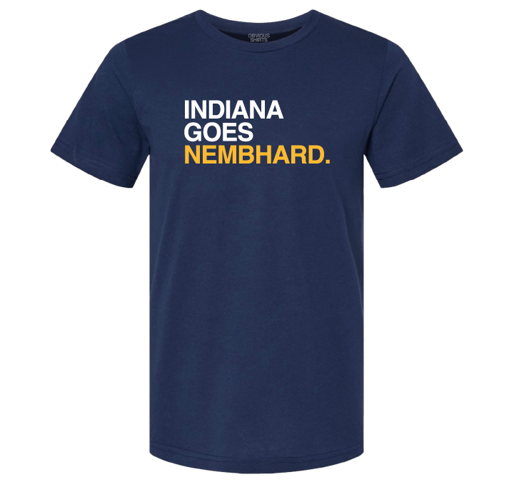 INDIANA GOES NEMBHARD. - OBVIOUS SHIRTS
