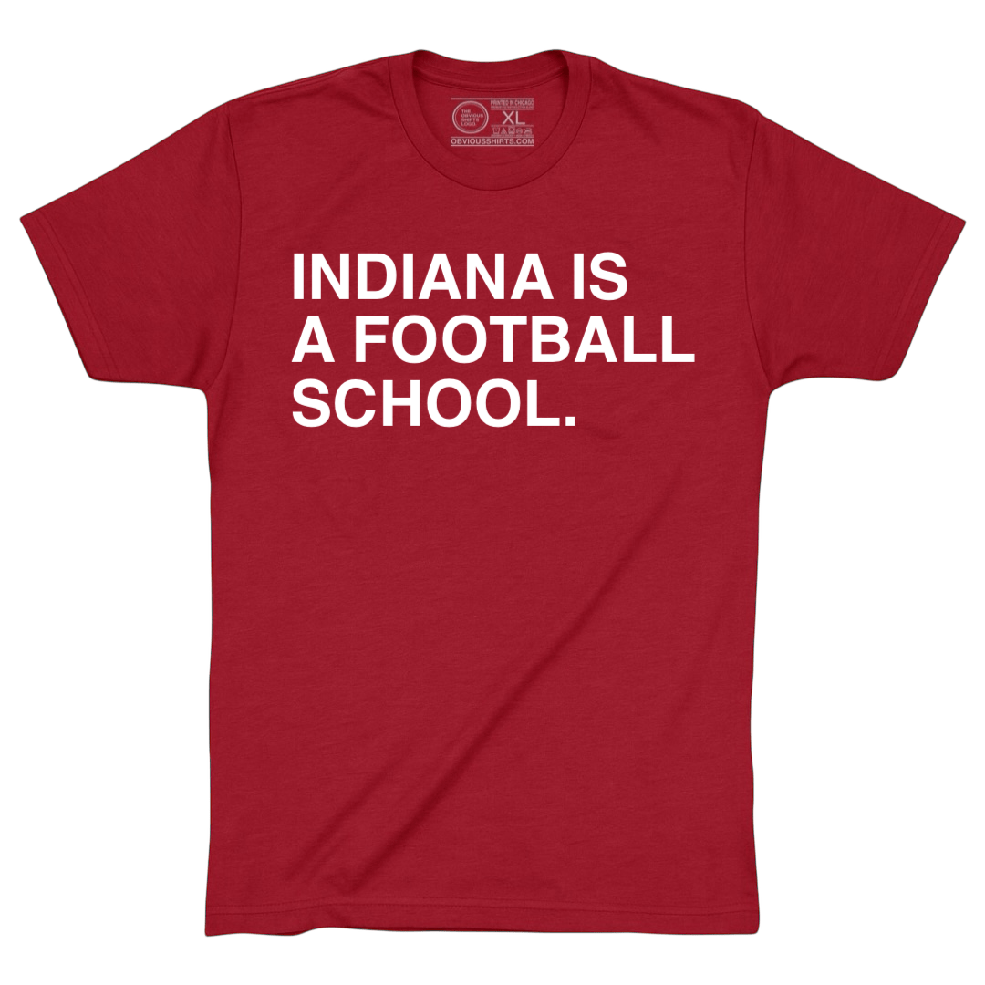 INDIANA IS A FOOTBALL SCHOOL. - OBVIOUS SHIRTS
