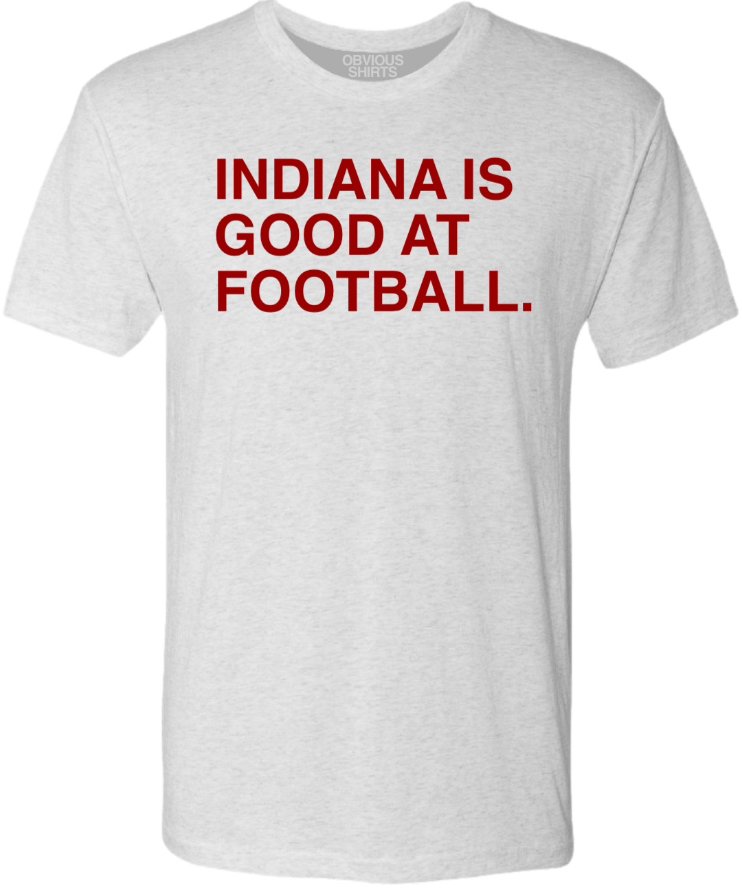 INDIANA IS GOOD AT FOOTBALL. - OBVIOUS SHIRTS