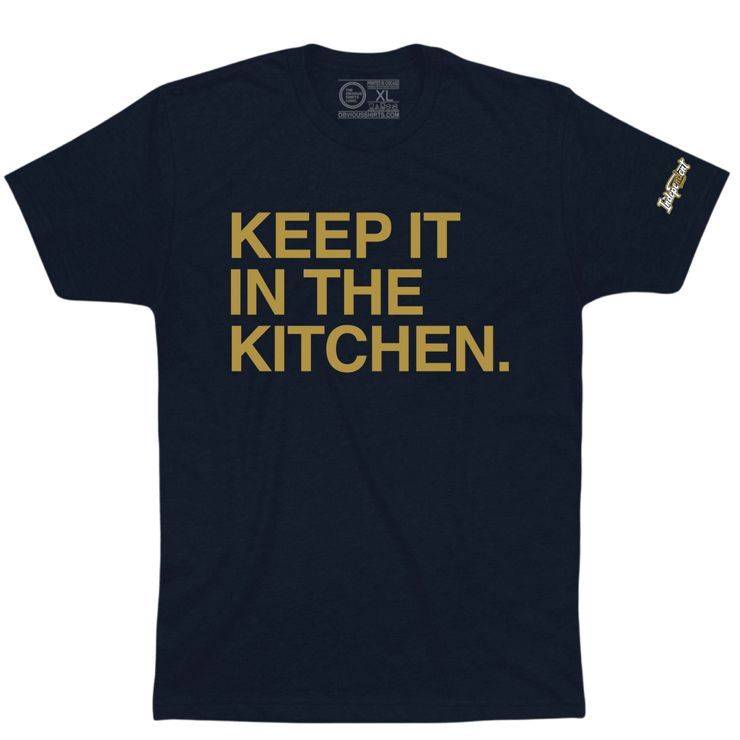 KEEP IT IN THE KITCHEN. - OBVIOUS SHIRTS