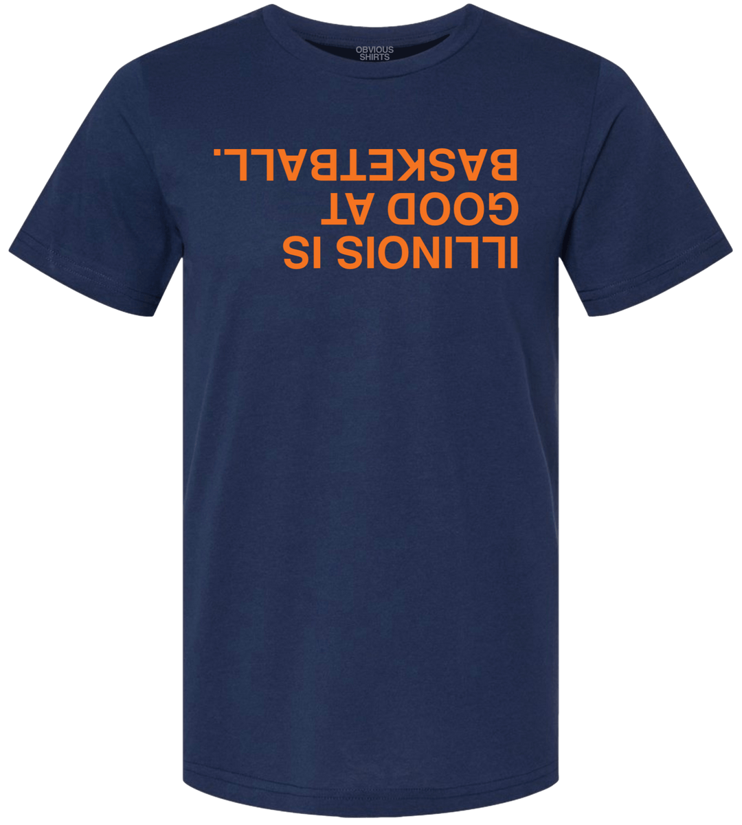 LIMITED TIME ONLY! ILLINOIS IS GOOD AT BASKETBALL. (UPSIDE DOWN) - OBVIOUS SHIRTS