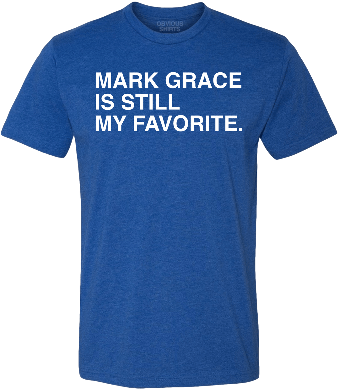 MARK GRACE IS STILL MY FAVORITE. - OBVIOUS SHIRTS