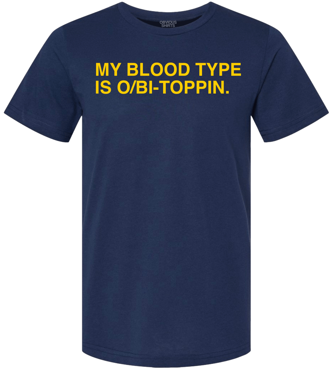 MY BLOOD TYPE IS O/BI - TOPPIN. - OBVIOUS SHIRTS