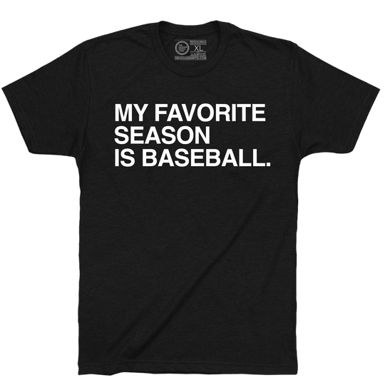 MY FAVORITE SEASON IS BASEBALL. - OBVIOUS SHIRTS