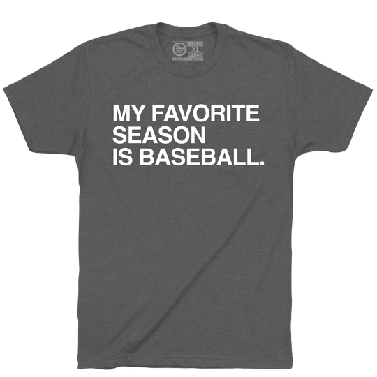 MY FAVORITE SEASON IS BASEBALL. - OBVIOUS SHIRTS