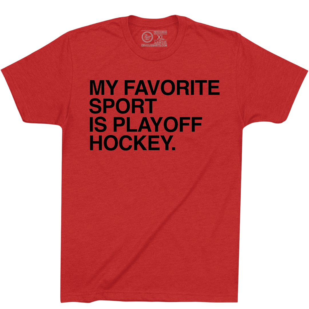 MY FAVORITE SPORT IS PLAYOFF HOCKEY. - OBVIOUS SHIRTS