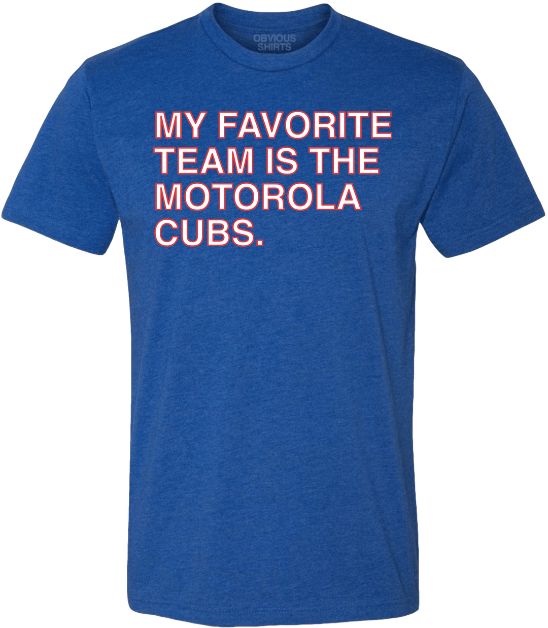 MY FAVORITE TEAM IS THE MOTOROLA CUBS. - OBVIOUS SHIRTS