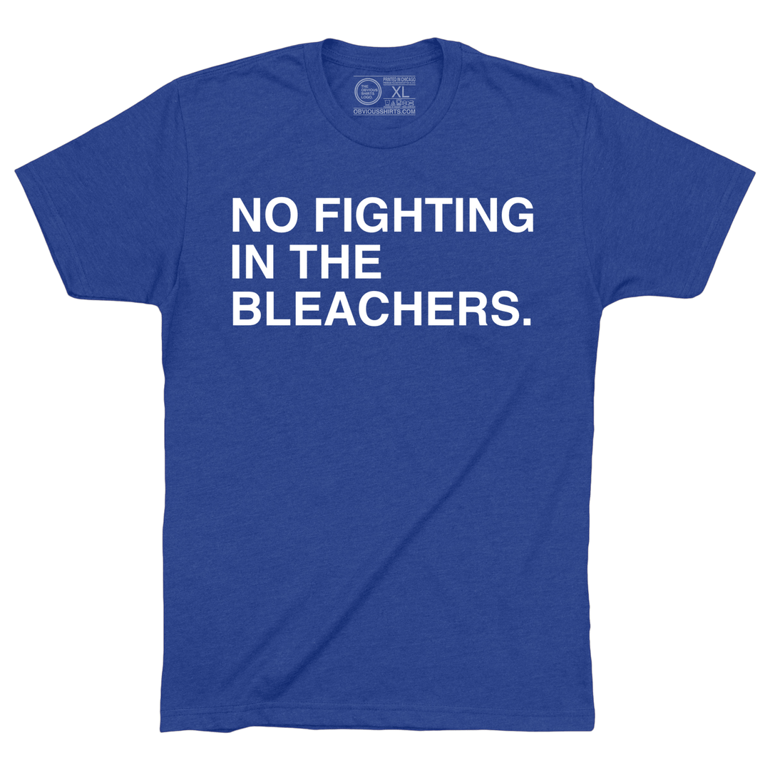 NO FIGHTING IN THE BLEACHERS. - OBVIOUS SHIRTS