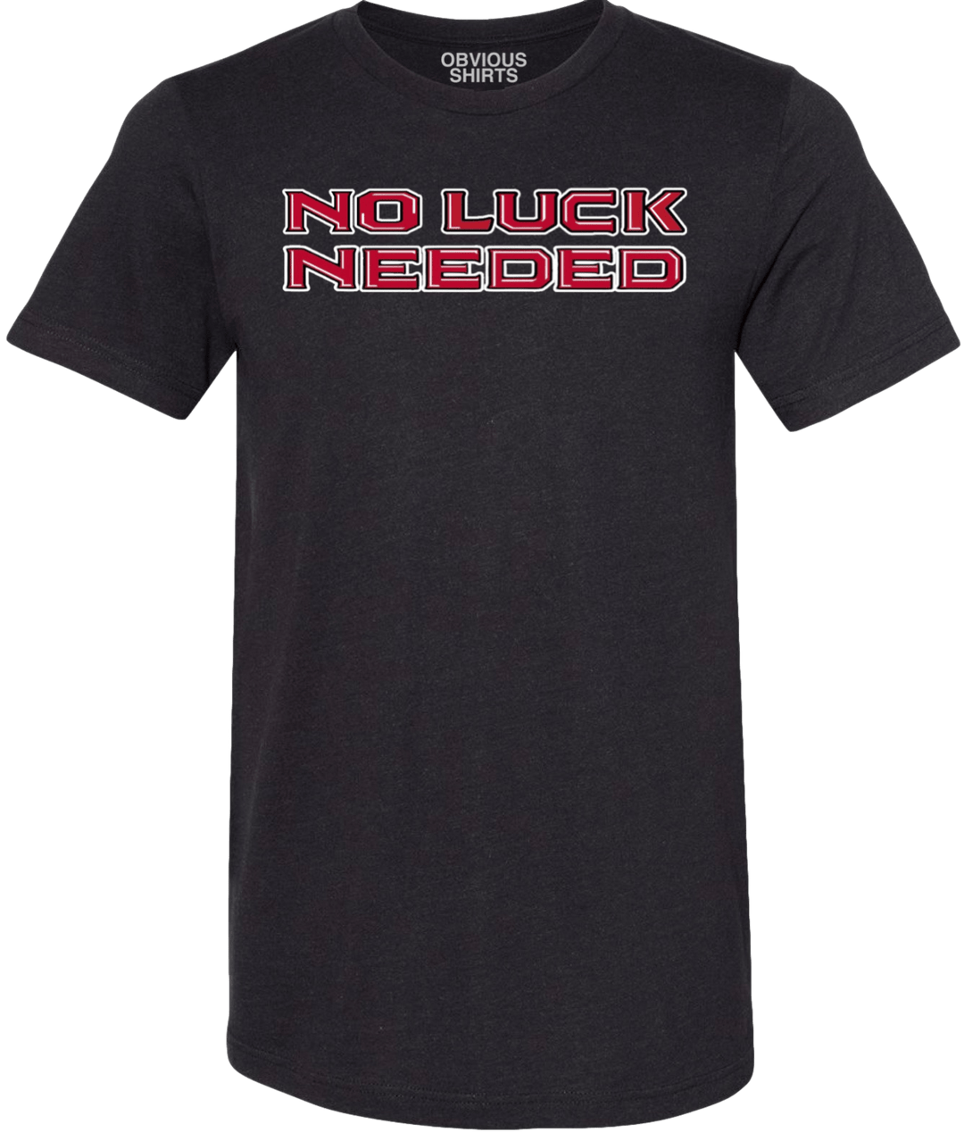 NO LUCK NEEDED. - OBVIOUS SHIRTS