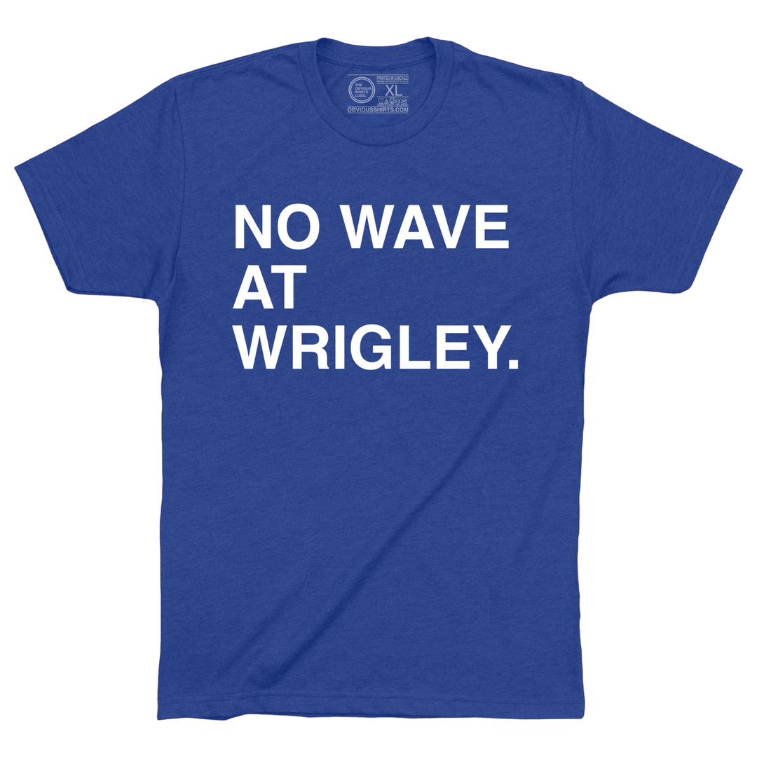 NO WAVE AT WRIGLEY. - OBVIOUS SHIRTS