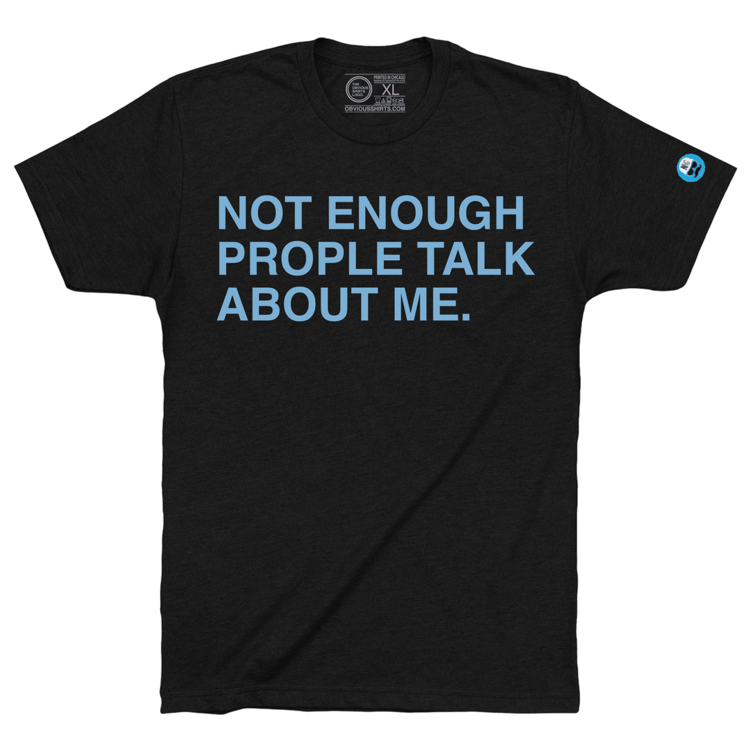 NOT ENOUGH PEOPLE TALK ABOUT ME. - OBVIOUS SHIRTS